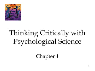 3
Thinking Critically with
Psychological Science
Chapter 1
 