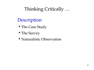 5
Thinking Critically …
Description
 The Case Study
 The Survey
 Naturalistic Observation
 