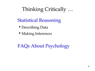 8
Thinking Critically …
Statistical Reasoning
 Describing Data
 Making Inferences
FAQs About Psychology
 