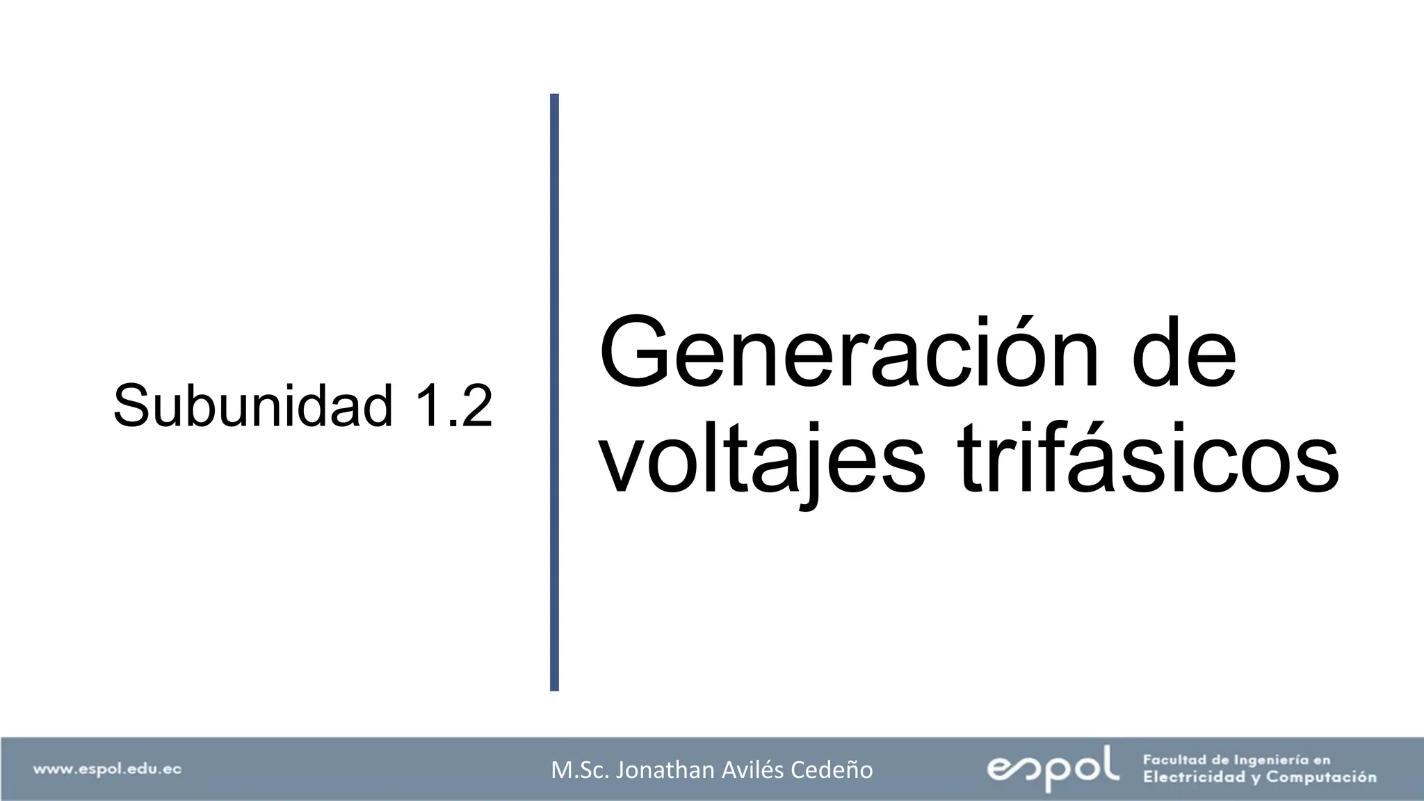 Generación de
voltajes trifásicos
Subunidad 1.2
M.Sc. Jonathan Avilés Cedeño
 