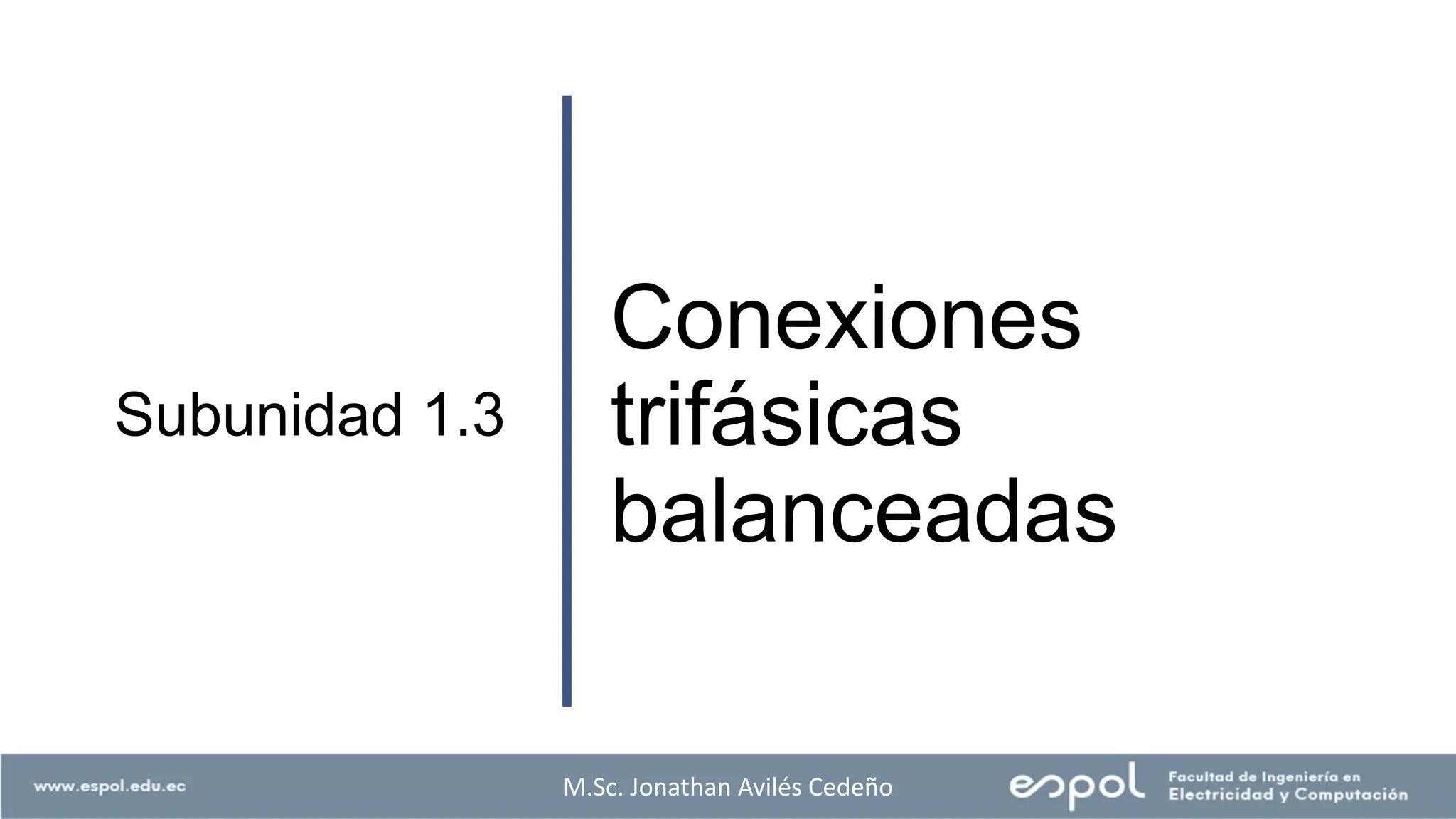 Conexiones
trifásicas
balanceadas
Subunidad 1.3
M.Sc. Jonathan Avilés Cedeño
 