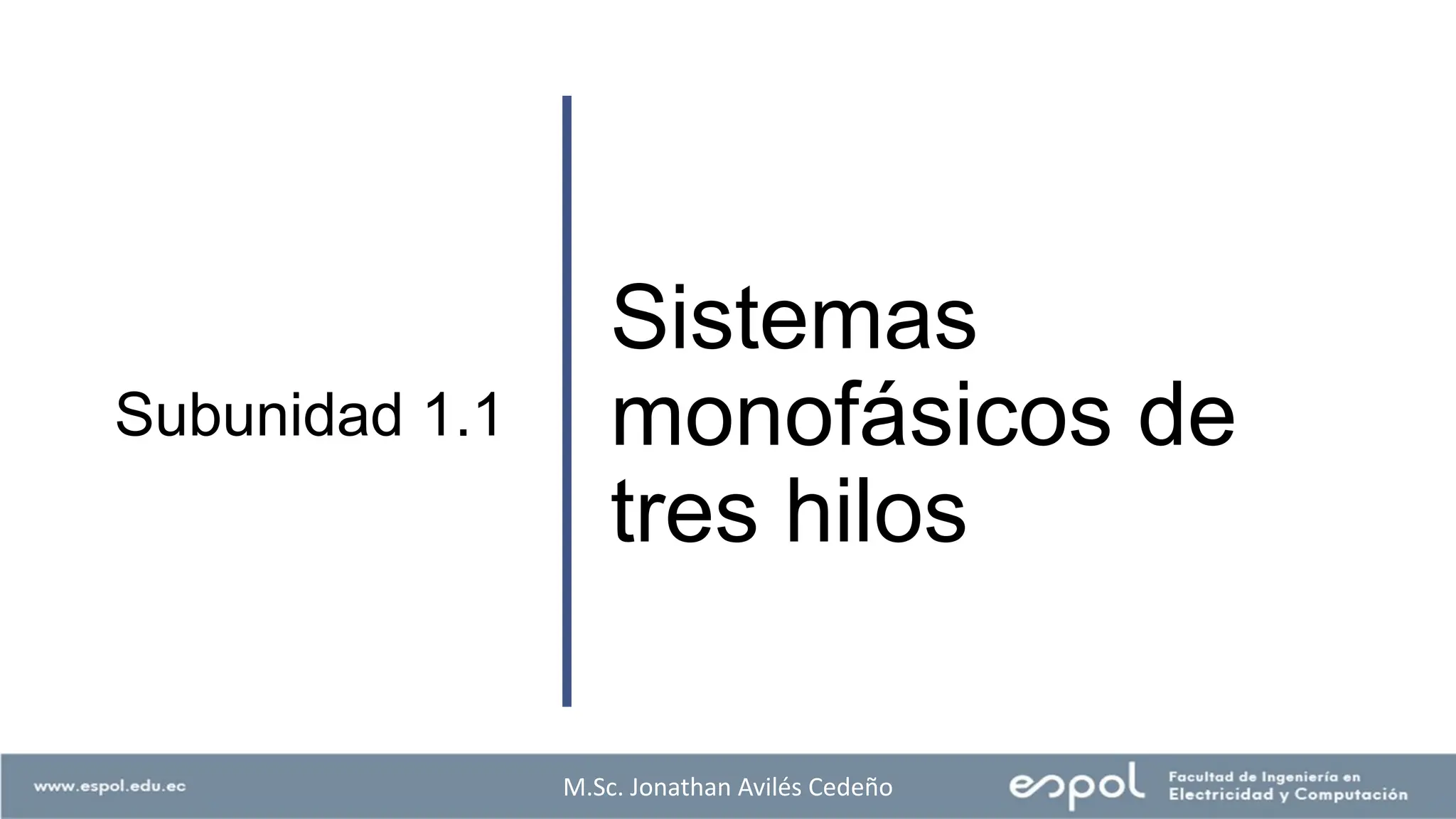 Sistemas
monofásicos de
tres hilos
Subunidad 1.1
M.Sc. Jonathan Avilés Cedeño
 