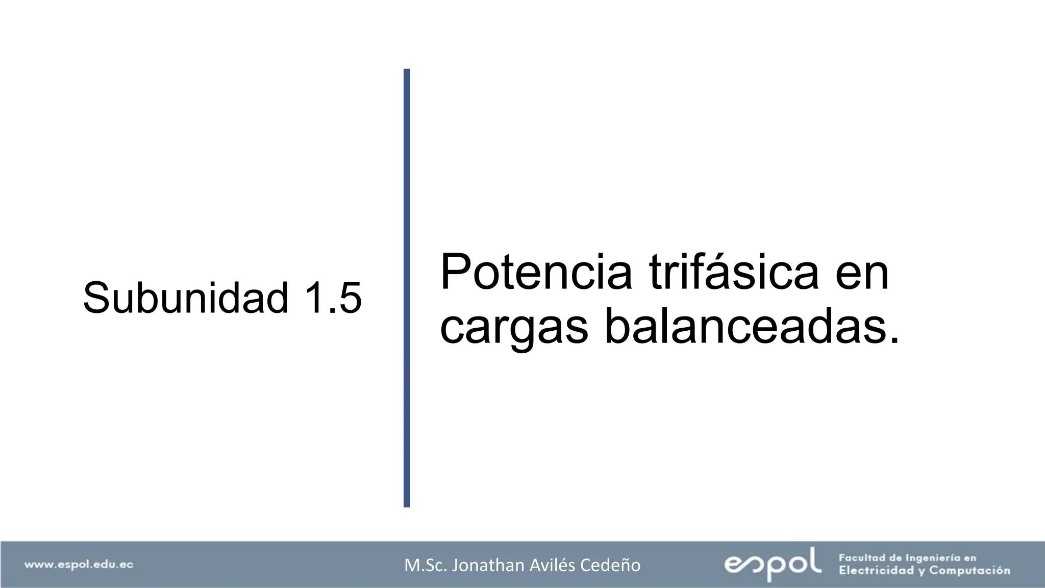 Potencia trifásica en
cargas balanceadas.
Subunidad 1.5
M.Sc. Jonathan Avilés Cedeño
 