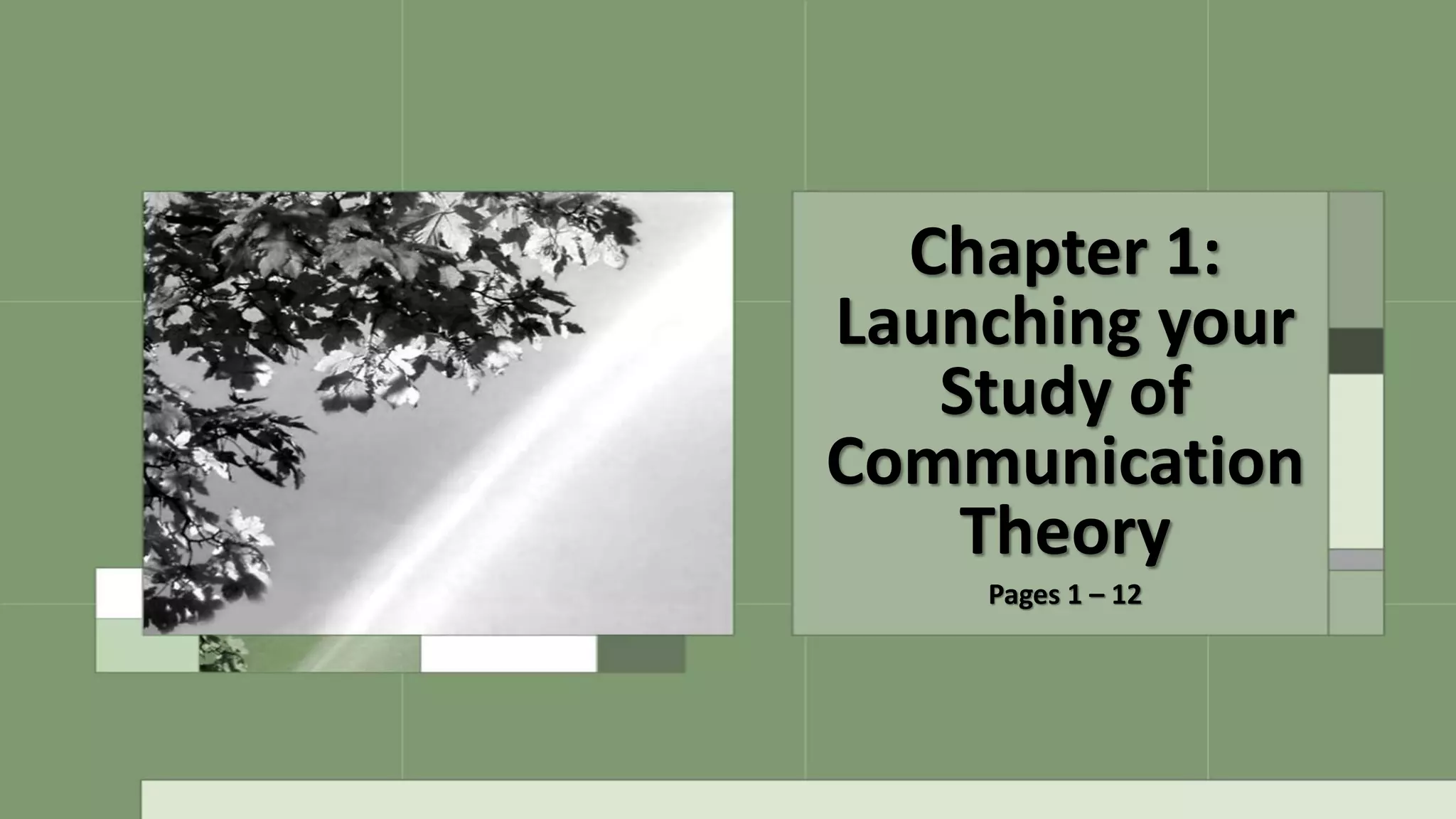 Chapter 1:
Launching your
Study of
Communication
Theory
Pages 1 – 12
 