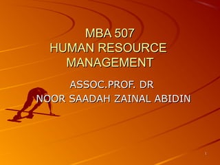 11
MBA 507MBA 507
HUMAN RESOURCEHUMAN RESOURCE
MANAGEMENTMANAGEMENT
ASSOC.PROF. DRASSOC.PROF. DR
NOOR SAADAH ZAINAL ABIDINNOOR SAADAH ZAINAL ABIDIN
 