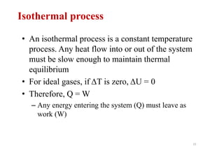 15
• An isothermal process is a constant temperature
process. Any heat flow into or out of the system
must be slow enough ...