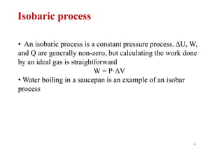 16
Isobaric process
• An isobaric process is a constant pressure process. ΔU, W,
and Q are generally non-zero, but calcula...