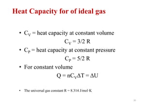 20
• CV = heat capacity at constant volume
CV = 3/2 R
• CP = heat capacity at constant pressure
CP = 5/2 R
• For constant ...