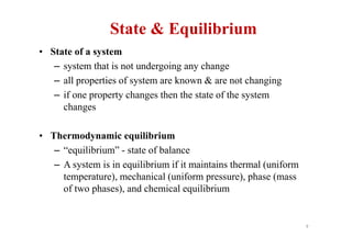 9
State & Equilibrium
• State of a system
– system that is not undergoing any change
– all properties of system are known ...