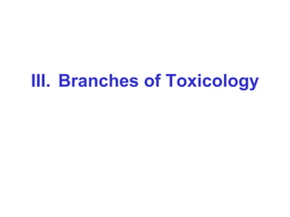 III. Branches of Toxicology
 