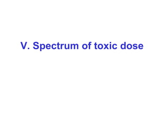 V. Spectrum of toxic dose
 