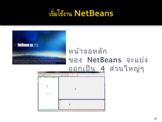 หน้า จอหลัก
ของ NetBeans จะแบ่ง
ออกเป็น  4 ส่ว นใหญ่ๆ
ดัง นีค รับ
      ้




                        25
 