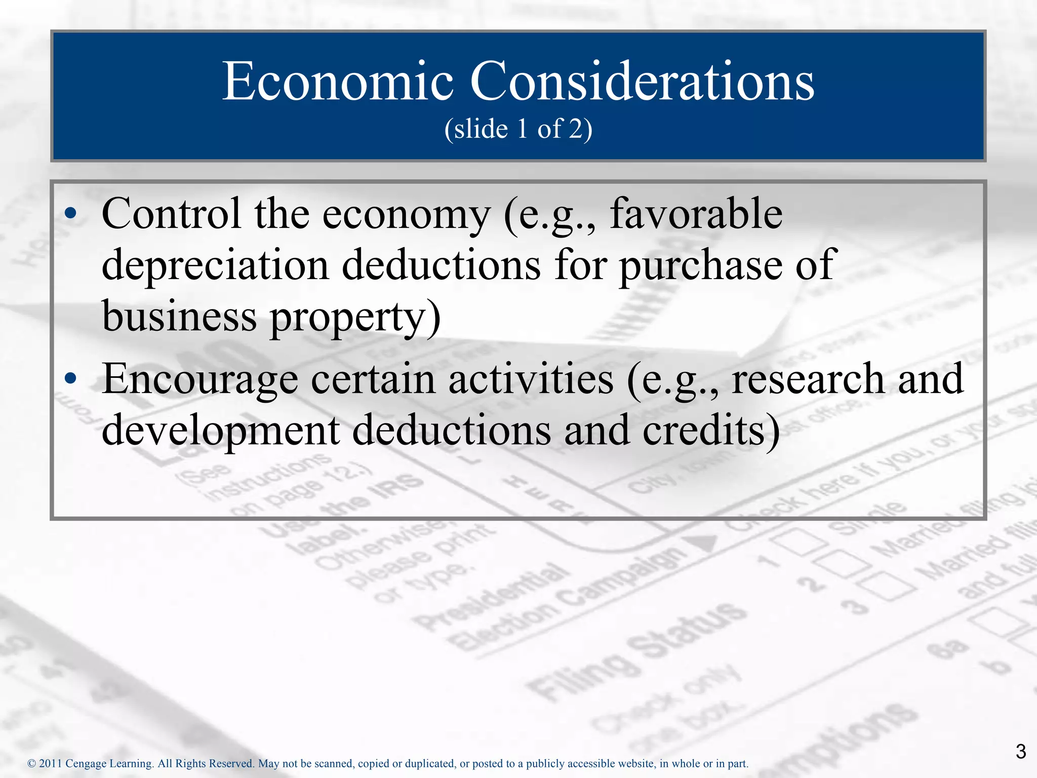 Economic Considerations (slide 1 of 2) Control the economy (e.g., favorable depreciation deductions for purchase of business property) Encourage certain activities (e.g., research and development deductions and credits) 