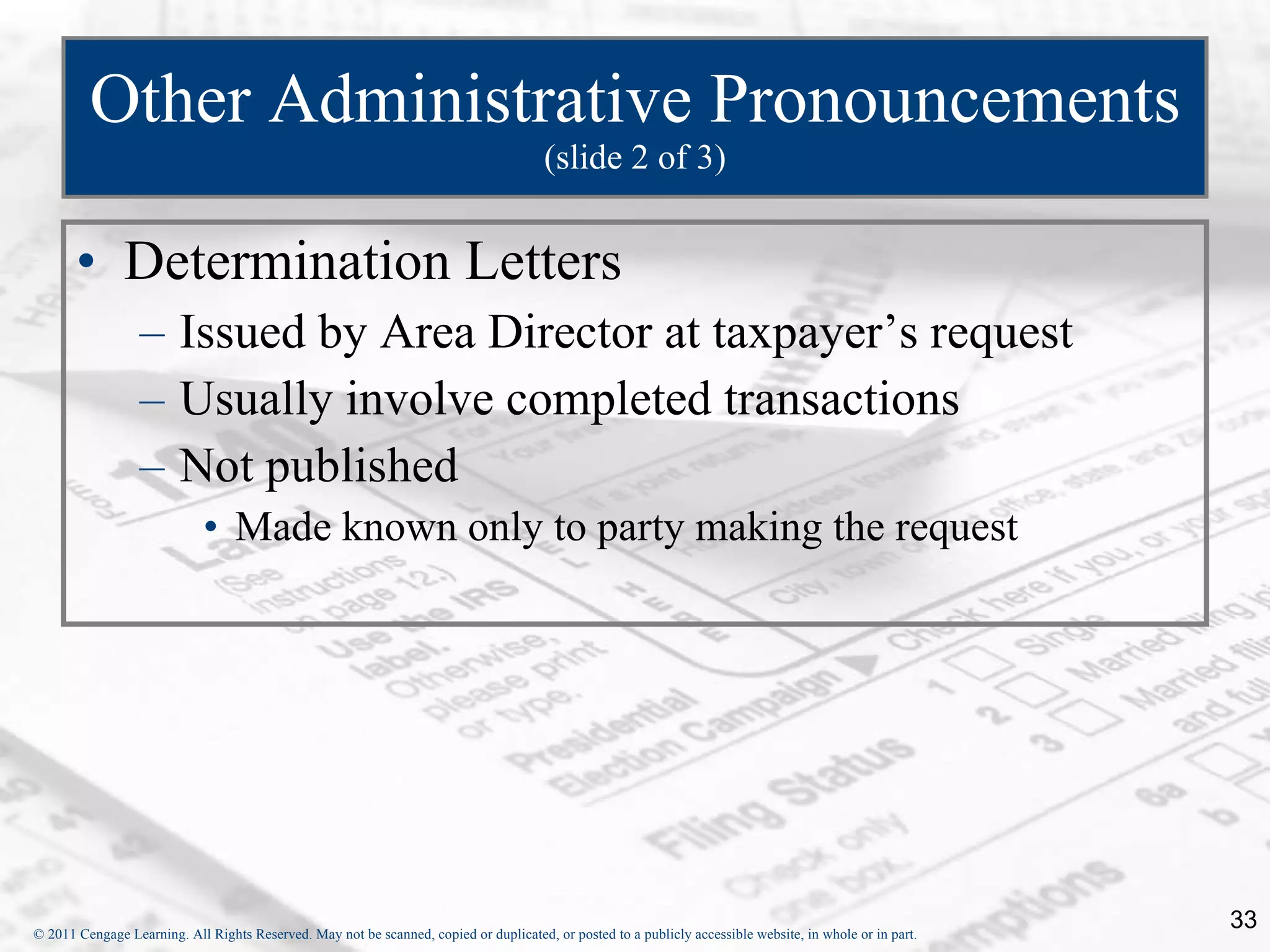 Other Administrative Pronouncements  (slide 2 of 3) Determination Letters Issued by Area Director at taxpayer’s request Usually involve completed transactions Not published Made known only to party making the request 