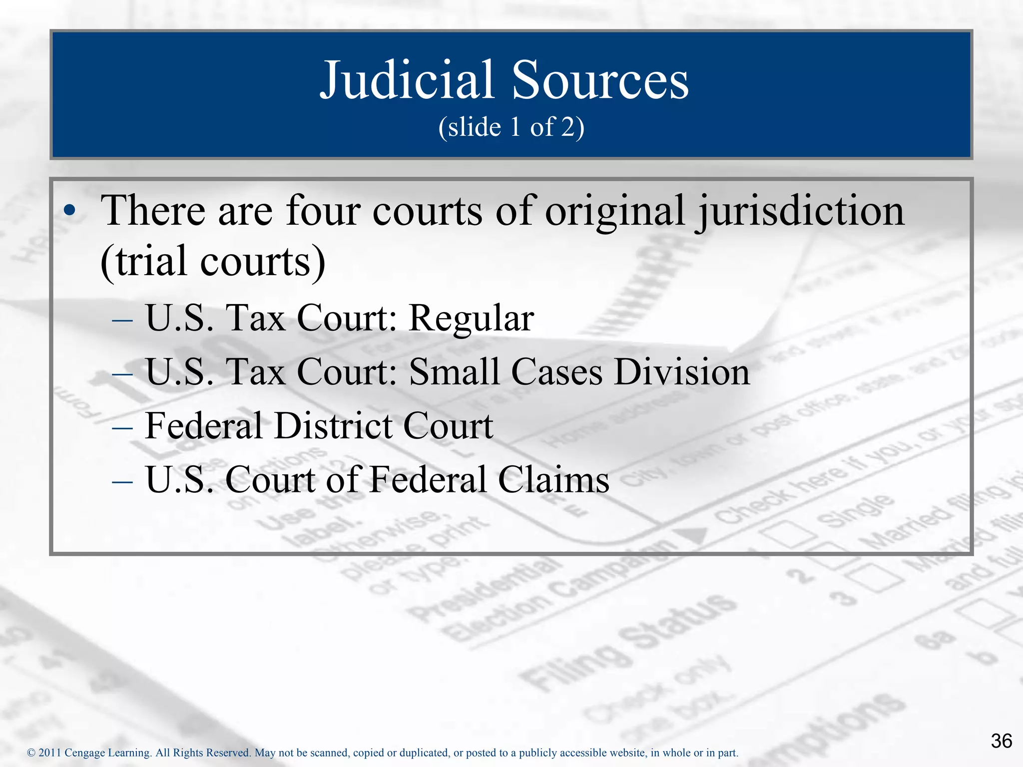 Judicial Sources  (slide 1 of 2) There are four courts of original jurisdiction (trial courts) U.S. Tax Court: Regular U.S. Tax Court: Small Cases Division Federal District Court U.S. Court of Federal Claims 