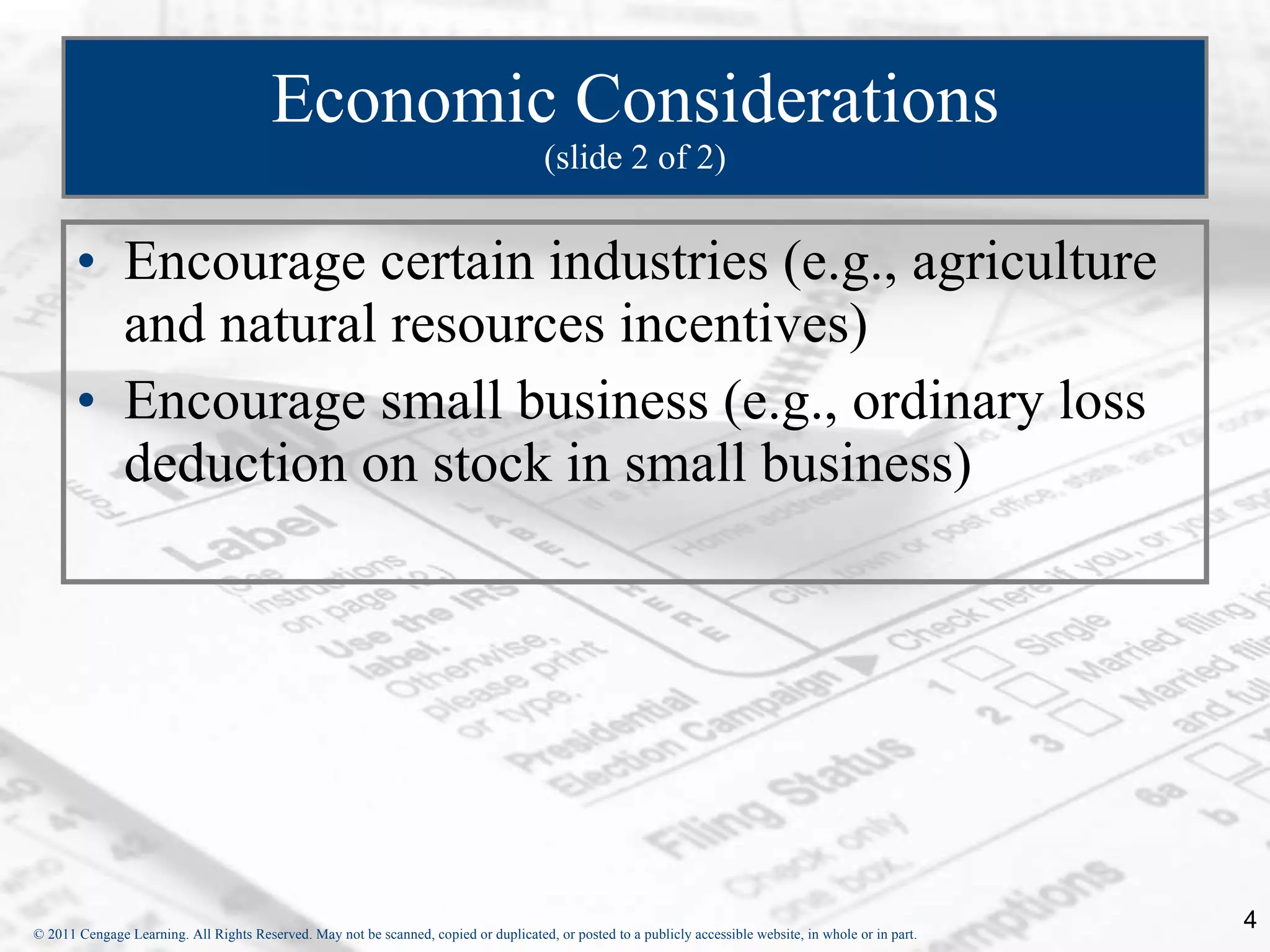Economic Considerations (slide 2 of 2) Encourage certain industries (e.g., agriculture and natural resources incentives) Encourage small business (e.g., ordinary loss deduction on stock in small business) 
