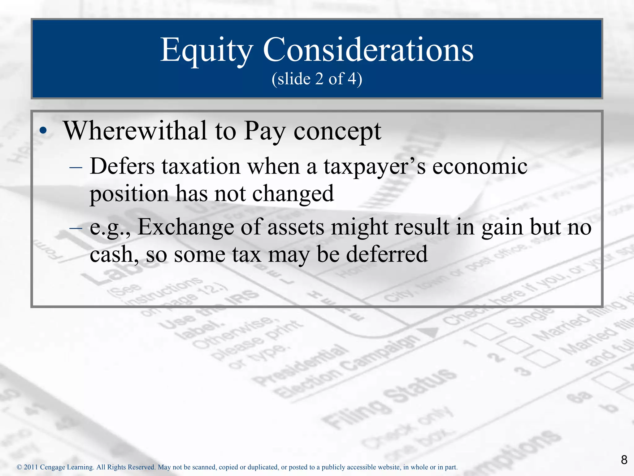 Equity Considerations (slide 2 of 4) Wherewithal to Pay concept Defers taxation when a taxpayer’s economic position has not changed  e.g., Exchange of assets might result in gain but no cash, so some tax may be deferred 
