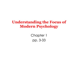 Understanding the Focus of Modern Psychology Chapter 1 pp. 3-33 