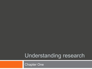 Understanding research
Chapter One
 
