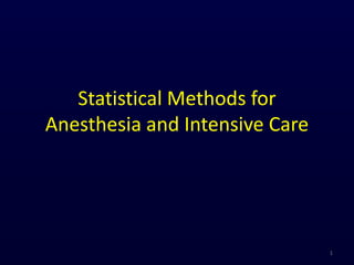Statistical Methods for
Anesthesia and Intensive Care
1
 