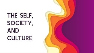 THE SELF,
SOCIETY,
AND
CULTURE
 