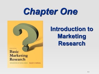 1-1
Chapter One
Introduction to
Marketing
Research
 