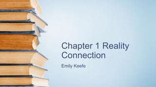 Chapter 1 Reality
Connection
Emily Keefe
 