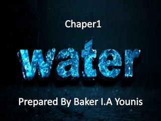 Chapter 1
Water

Prepared By Baker Younis

 