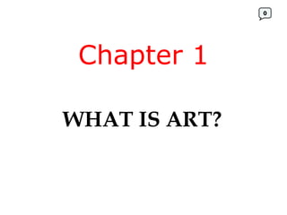 Chapter 1 WHAT IS ART? 0 