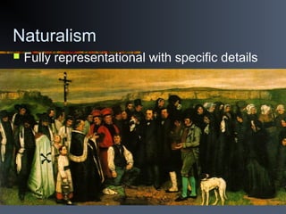 Naturalism
 Fully representational with specific details
 