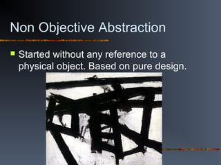 Non Objective Abstraction
 Started without any reference to a
physical object. Based on pure design.
 