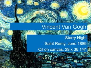 Vincent Van Gogh
Starry Night
Saint Remy, June 1889
Oil on canvas, 29 x 36 1/4"
 