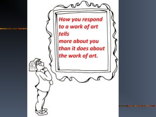 What affects your view of art?
 Gender
 Culture
 Nationality
 Geographic location
 Ethnicity
 Spiritual beliefs
 Socio-economic backgrd
 Political beliefs
 Personal experiences
 