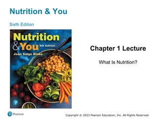 Nutrition & You
Sixth Edition
Chapter 1 Lecture
What Is Nutrition?
Copyright © 2023 Pearson Education, Inc. All Rights Reserved
 