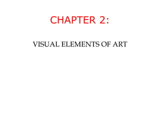 CHAPTER 2: VISUAL ELEMENTS OF ART 