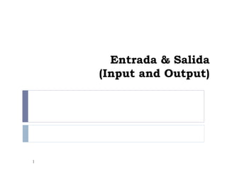 Entrada & Salida (Input and Output) 