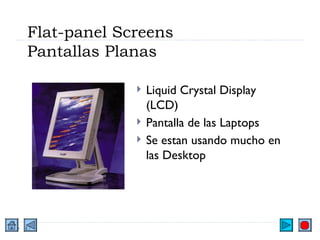 Flat-panel Screens Pantallas Planas Liquid Crystal Display (LCD) Pantalla de las Laptops Se estan usando mucho en las Desktop 