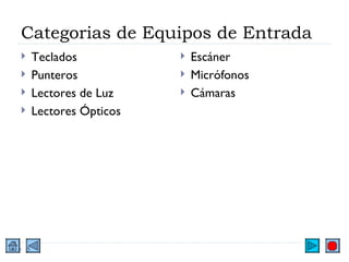 Categorias de Equipos de Entrada Teclados Punteros Lectores de Luz Lectores Ópticos Escáner Micrófonos Cámaras 