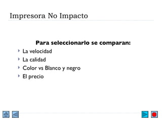 Impresora No Impacto Para seleccionarlo se comparan: La velocidad La calidad Color vs Blanco y negro El precio 