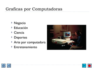 Graficas por Computadoras Negocio Educación Ciencia Deportes Arte por computadora Entretenamiento 