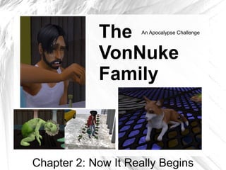 The     An Apocalypse Challenge



            VonNuke
            Family



Chapter 2: Now It Really Begins
 