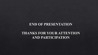 END OF PRESENTATION
THANKS FOR YOUR ATTENTION
AND PARTICIPATION
 