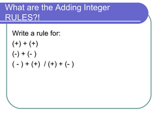 What are the Adding Integer RULES?! Write a rule for: (+) + (+)  (-) + (- ) ( - ) + (+)  / (+) + (- ) 