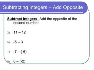 Subtracting Integers – Add Opposite Subtract Integers-  Add the opposite of the second number. 11 – 12 -5 – 3 -7 – (-6) 8 – (-2) 
