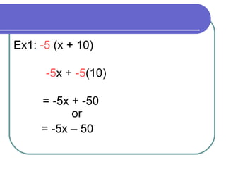 Ex1:  -5  (x + 10)    -5 x +  -5 (10) = -5x + -50   or   = -5x – 50 
