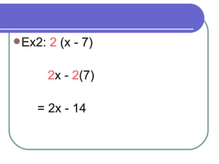 Ex2:  2  (x - 7)    2 x -  2 (7) = 2x - 14  