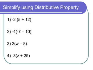 Simplify using Distributive Property  1) -2 (5 + 12) 2) -4(-7 – 10) 3) 2(w – 8)  4) -8(z + 25) 