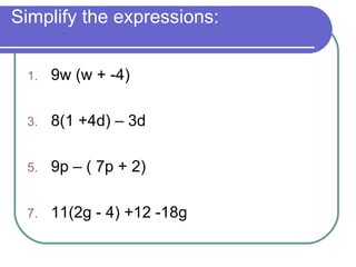Simplify the expressions: 9w (w + -4) 8(1 +4d) – 3d 9p – ( 7p + 2) 11(2g - 4) +12 -18g 