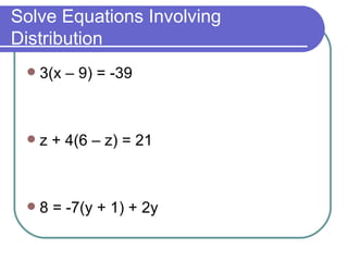 Solve Equations Involving Distribution 3(x – 9) = -39 z + 4(6 – z) = 21 8 = -7(y + 1) + 2y 