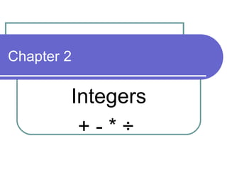 Chapter 2 Integers + - * ÷  